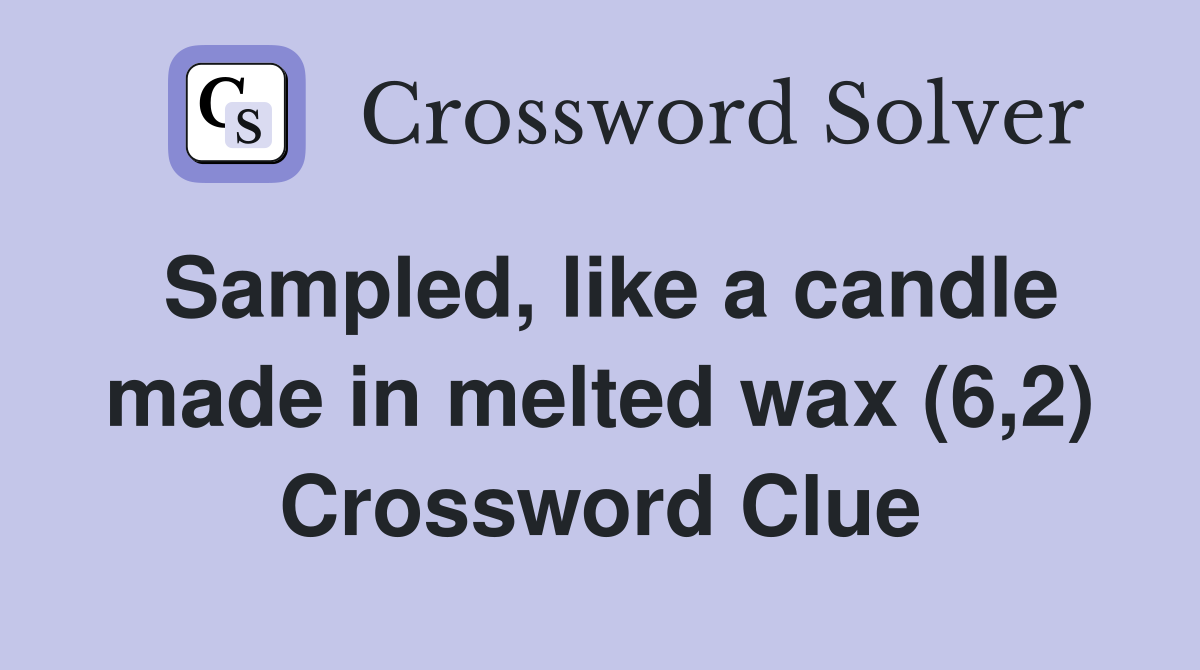 Sampled, like a candle made in melted wax (6,2) Crossword Clue